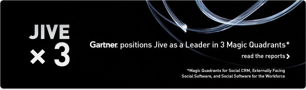  Gartner positions Jive in the Leaders Quadrant of the Magic Quadrants for Social CRM, Externally Facing Social Software & Social Software for the Workforce.